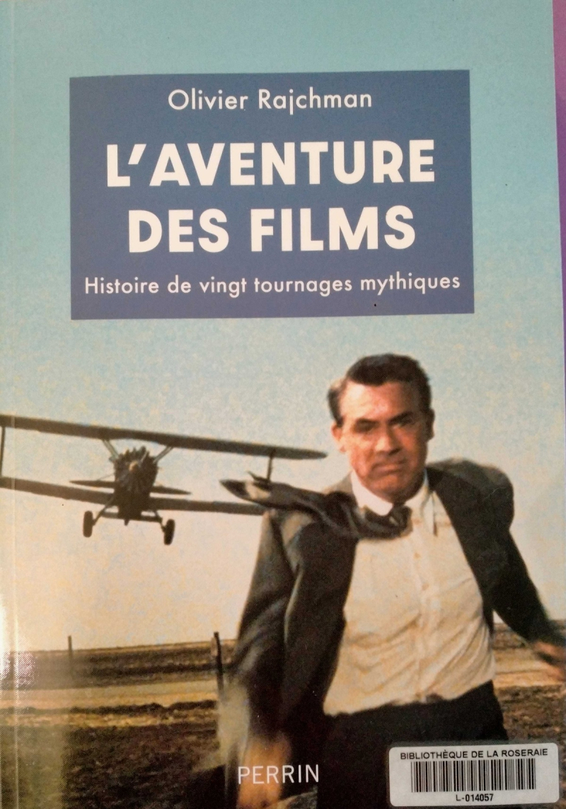L’aventure des films. Histoire de vingt tournages mythiques, Olivier Rajchman